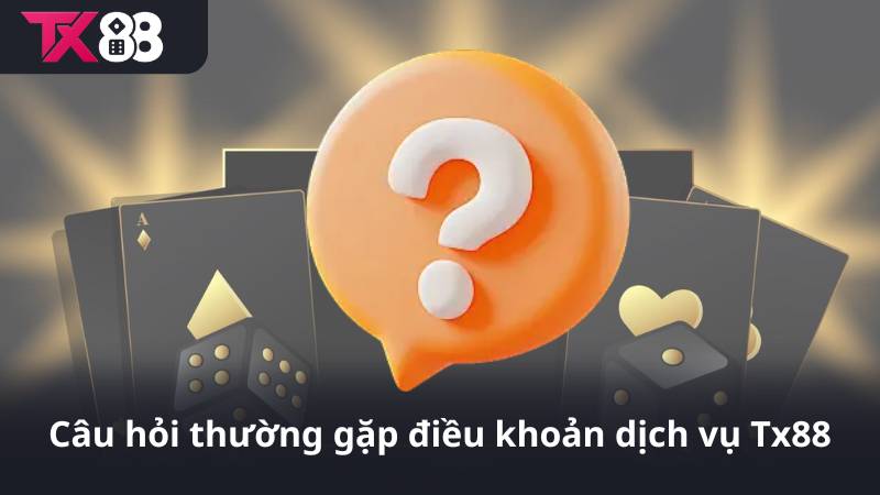 Câu hỏi thường gặp điều khoản dịch vụ Tx88